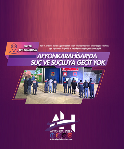 Afyonkarahisar'da suç ve suçluya geçit yok